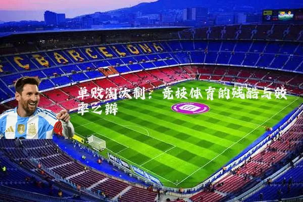 单败淘汰制：竞技体育的残酷与效率之辩
